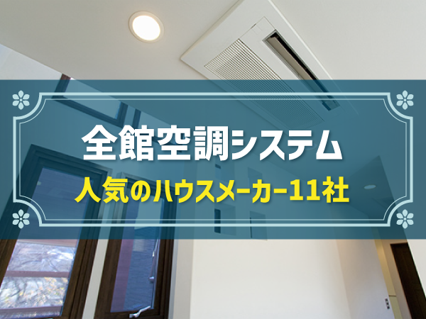 全館空調システム 人気のハウスメーカー11社