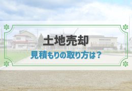 土地売却の見積もり査定の取り方は？準備や価格の理由を解説