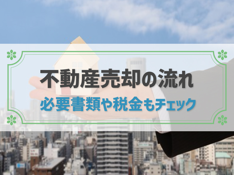 【図解】不動産売却の流れと期間│必要書類や税金