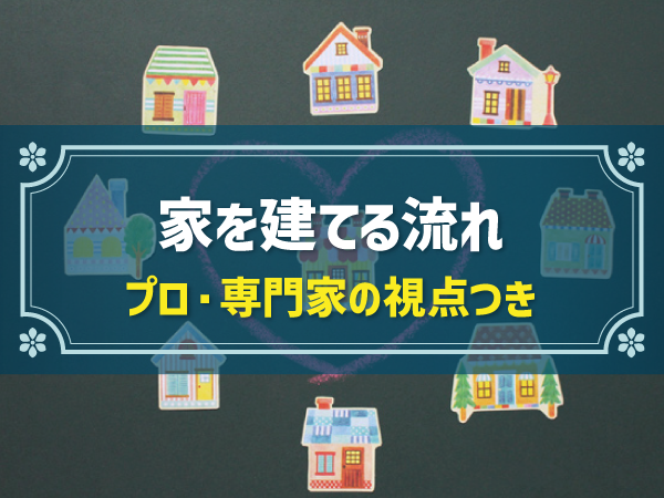 家を建てる流れ プロ・専門家の視点つき