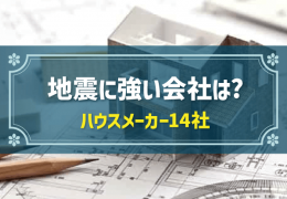 地震に強い会社は？ ハウスメーカー14社