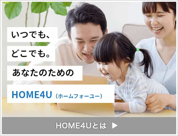 いつでも、どこでも。あなたのためのHOME4U（ホームフォーユー）