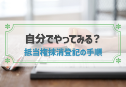 抵当権抹消登記を自分でやってみたい！手順と注意点