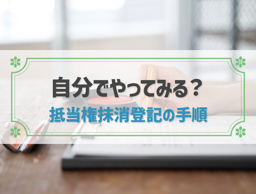 抵当権抹消登記を自分でやってみたい！手順と注意点