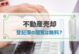 不動産登記簿は無料で閲覧できるのか？取得方法と書き方を解説