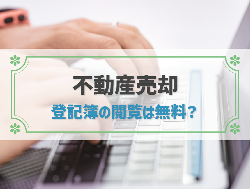 不動産登記簿は無料で閲覧できるのか？取得方法と書き方を解説