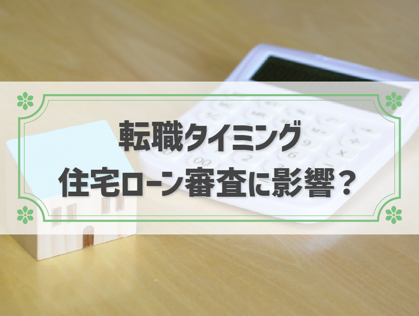 転職タイミングは住宅ローン審査に関係あり！融資実行後の転職がおすすめ