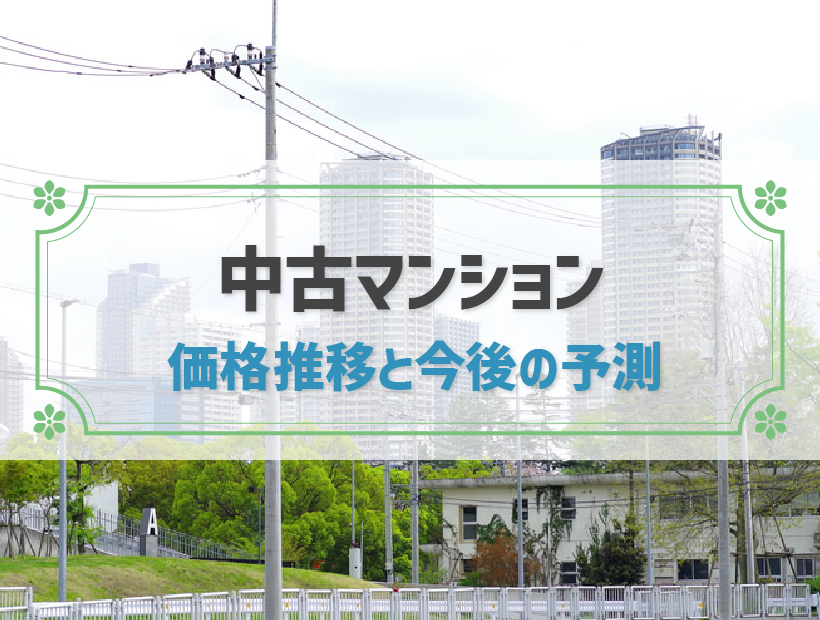 【2025年版】中古マンション価格の推移と今後の予測