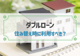 住み替え時にダブルローンってあり？審査の厳しさや負担を減らすポイントを解説