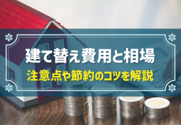 建て替え費用と相場 注意点や節約のコツを解説