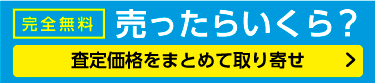 [完全無料]売ったらいくら？査定価格をまとめて取り寄せ