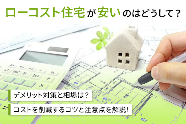 ローコスト住宅は「やばくない」｜「疑問」や「不安」を解消するQ＆A集＆後悔しないメーカーの選び方