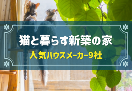 猫と暮らす新築の家 人気ハウスメーカー9社