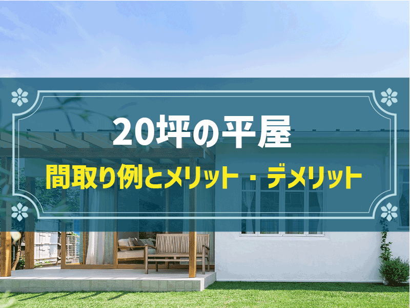 平屋20坪の間取り例と費用相場｜失敗例に見る4つの注意点
