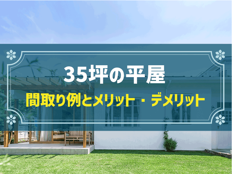 35坪の平屋間取り5選！費用相場やシミュレーション、失敗例から見る注意点も