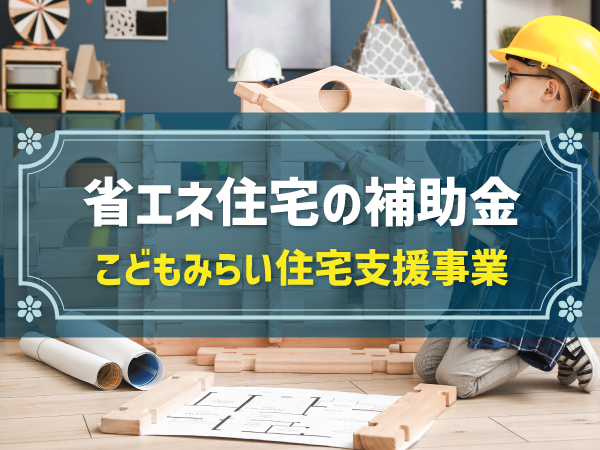 省エネ住宅の補助金 こどもみらい住宅支援事業