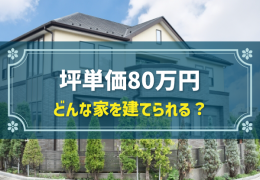 坪単価80万円 どんな家を建てられる？