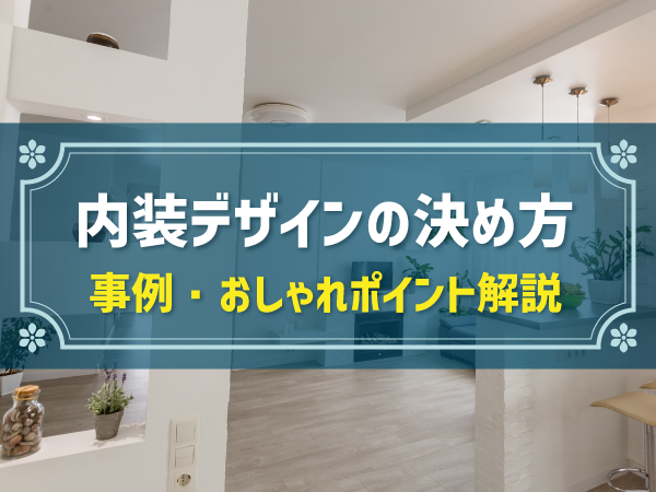 注文住宅の内装の決め方を4ステップで紹介！おしゃれに仕上げる実例ポイントも