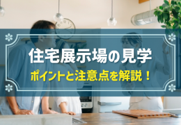 住宅展示場の見学 ポイントと注意点を解説！