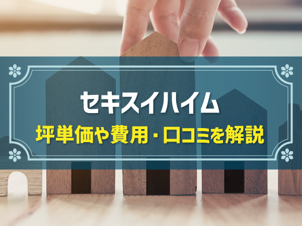 セキスイハイム 坪単価や費用・口コミを解説