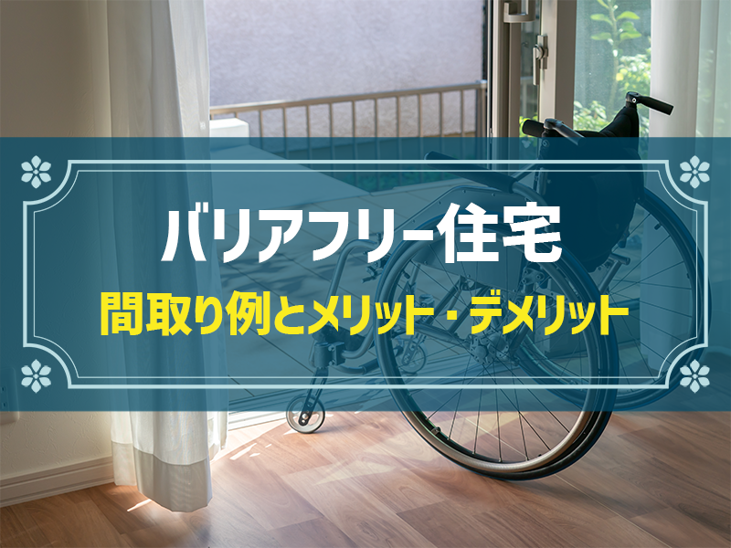 バリアフリー住宅の間取り5選！車椅子で暮らせるポイントや費用相場も解説