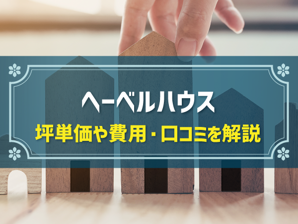 へーベルハウス 坪単価や費用・口コミを解説