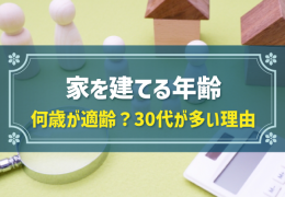 家を建てる年齢 何歳が適齢？30代が多い理由