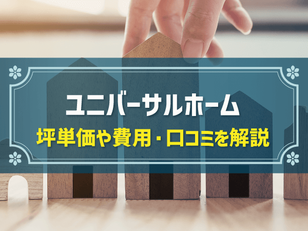 ユニバーサルホーム 坪単価や費用・口コミを解説