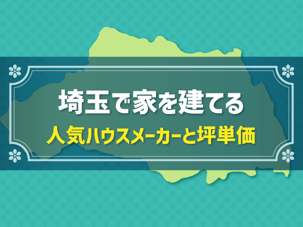 【埼玉県編】おすすめ新築ハウスメーカーは？実際の坪単価を比較