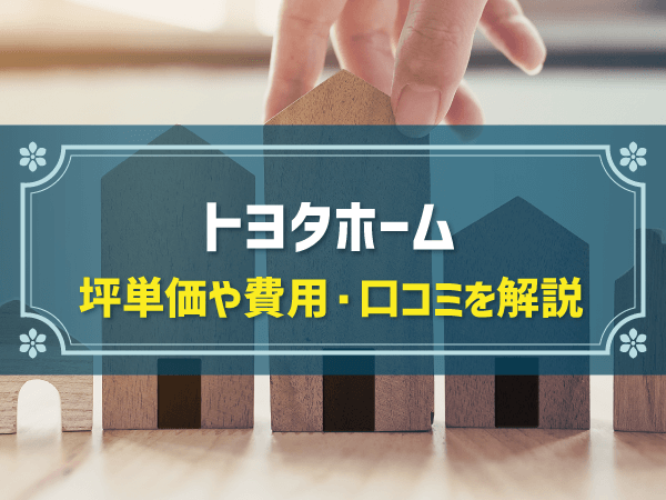 トヨタホーム 坪単価や費用・口コミを解説