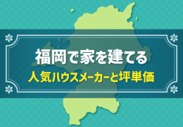 福岡で家を建てる 人気ハウスメーカーと坪単価