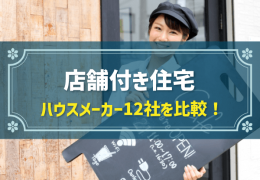 店舗付き住宅 ハウスメーカー12社を比較！