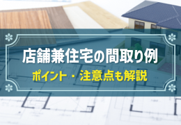 店舗兼住宅の間取り例 ポイント・注意点も解説