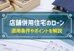 店舗併用住宅のローン 適用条件やポイントを解説