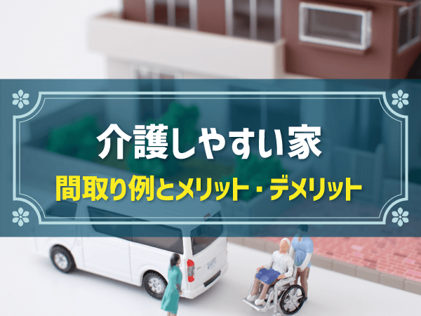 【新築住宅の間取り事例】介護しやすい家のメリット＆デメリットとおすすめ間取り