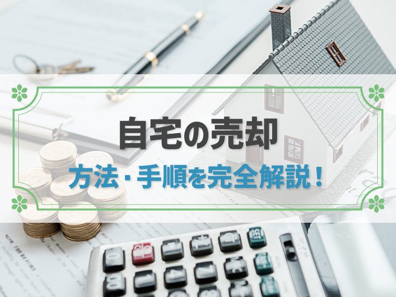 初心者でも簡単！自宅売却の方法と手順を解説｜売れないときの対処法