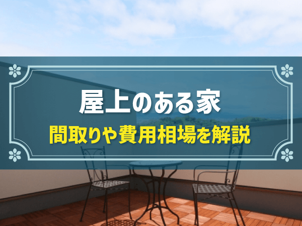 屋上がある注文住宅が実現する「暮らし」と間取り例｜間取り図例から解説