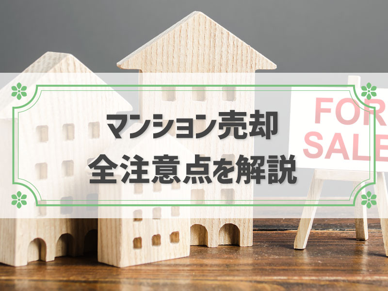 マンション売却時の全注意点を5ステップごとに解説｜流れと費用、失敗事例も紹介