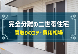 完全分離の二世帯住宅 間取りのコツ・費用相場