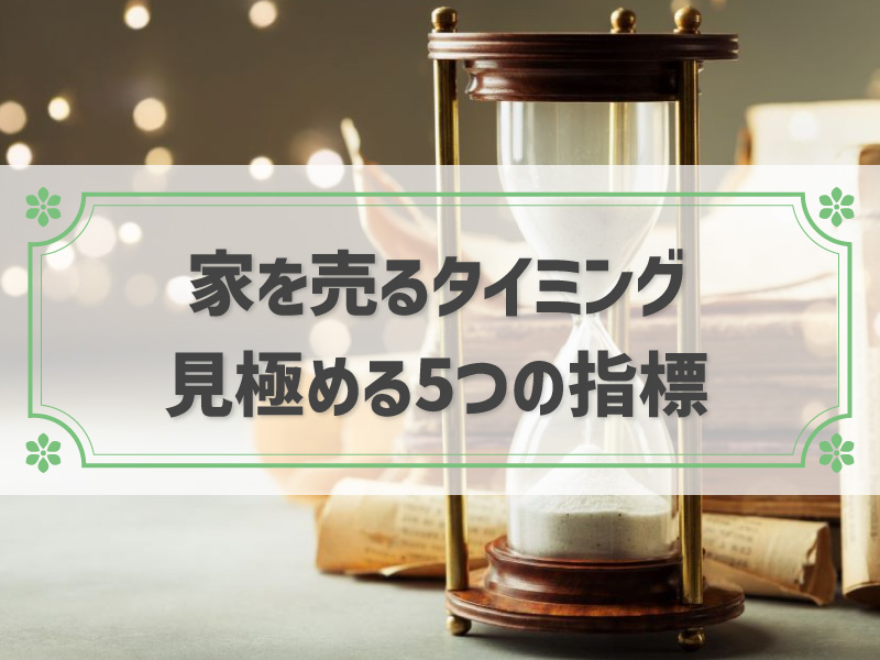 家を売るタイミングの見極め方｜高く売るための5つの指標とタイミングを誤らないためのポイント！