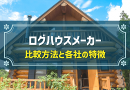 ログハウスメーカー 比較方法と各社の特徴