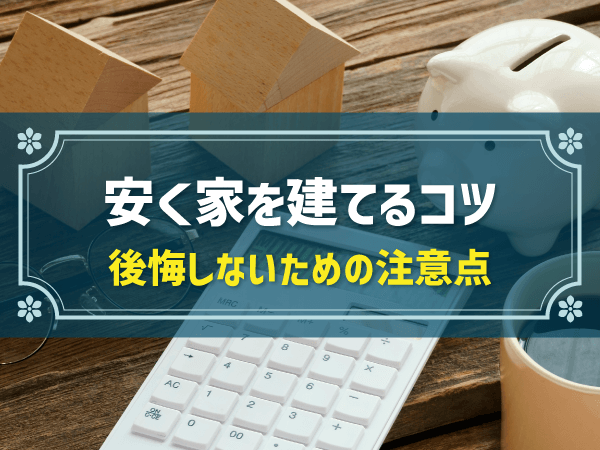 安く家を建てる方法とは？ポイントを押さえて理想の家づくり