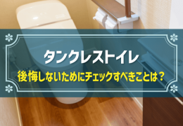 タンクレストイレ 後悔しないためにチェックすべきことは？