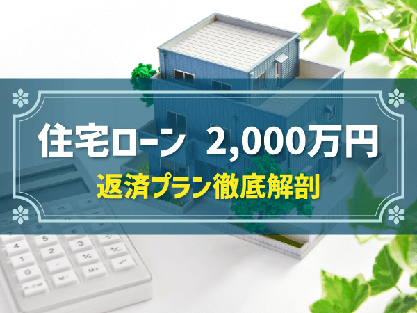 住宅ローン 2,000万円 返済プラン徹底解剖