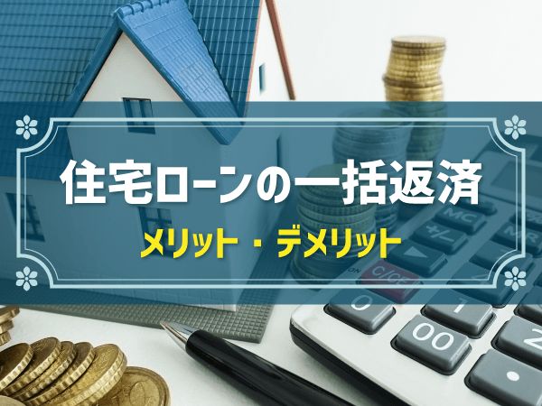 【簡単解説】「住宅ローンの一括返済をするべきか」の判断ポイント｜メリット・デメリット、返済タイミング等も解説