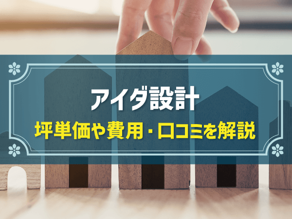 アイダ設計　坪単価や費用・口コミを解説