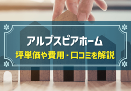 アルプスピアホーム　坪単価や費用・口コミを解説