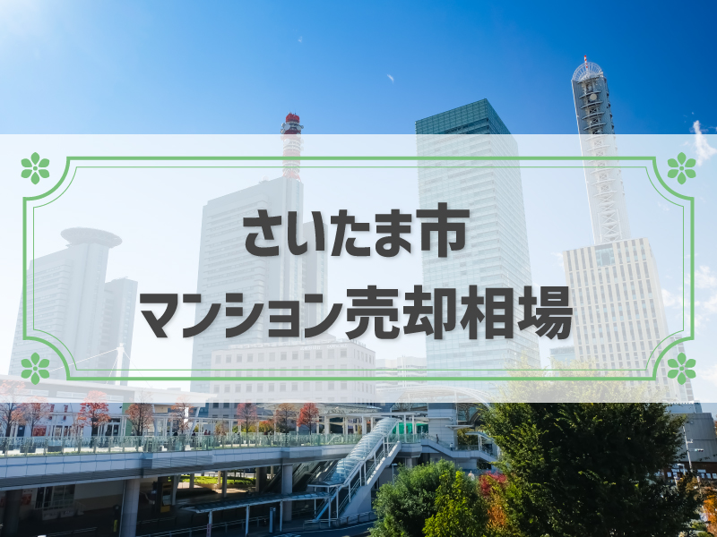 【2025年版】さいたま市のマンション売却相場！売却の流れや高く売るコツ、相場の調べ方も解説