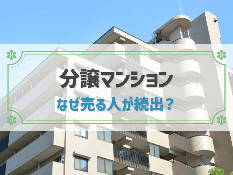 分譲マンション　なぜ売る人が続出？