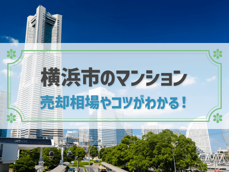 【2025年版】横浜市のマンション売却相場！自分で調べる方法や高く売るコツもわかりやすく解説